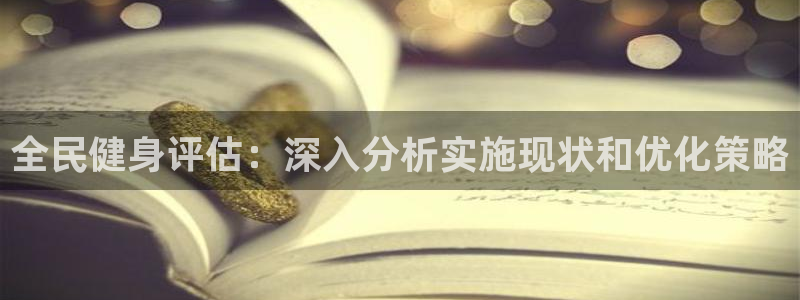 尊龙app怎么样：全民健身评估：深入分析实施现状和优化策