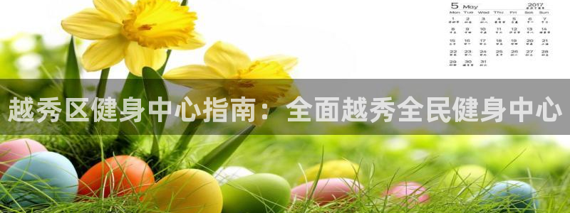 尊龙人生就是博旗舰厅：越秀区健身中心指南：全面越秀全民健