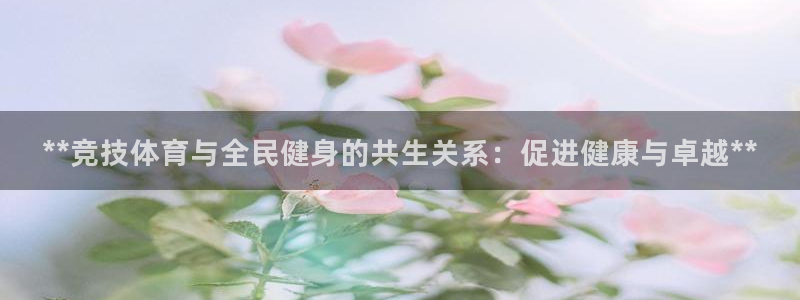 尊龙人生就是博客服：**竞技体育与全民健身的共生关系：促