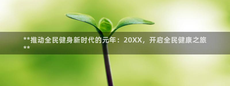 尊龙凯时是大平台吗：**推动全民健身新时代的元年：20X