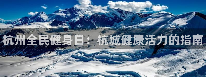 尊龙凯时官方网站下载：杭州全民健身日：杭城健康活力的指南