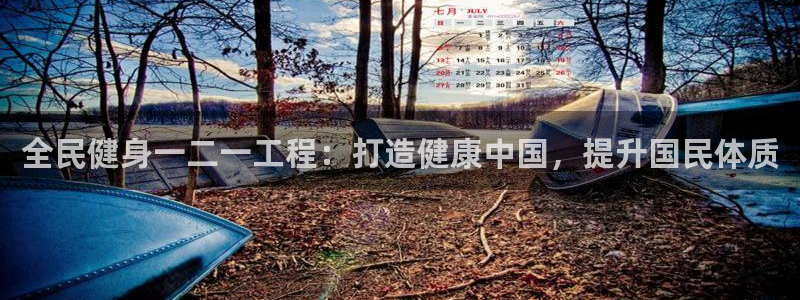 尊龙凯时ag旗舰厅登陆：全民健身一二一工程：打造健康中国