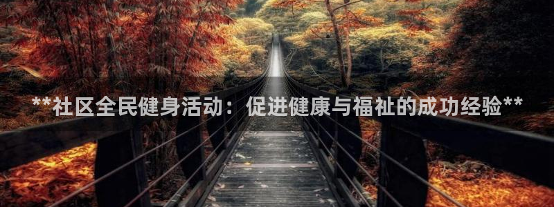 凯时游戏app：**社区全民健身活动：促进健康与福祉的成