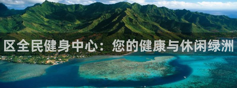 尊龙官网手机版下载：区全民健身中心：您的健康与休闲绿洲
