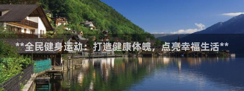 尊龙凯时旗舰厅百家乐下载：**全民健身运动：打造健康体魄