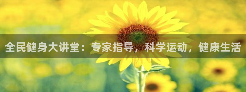 尊龙网站注册网：全民健身大讲堂：专家指导，科学运动，健康