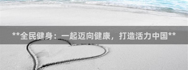 尊龙 10：**全民健身：一起迈向健康，打造活力中国**