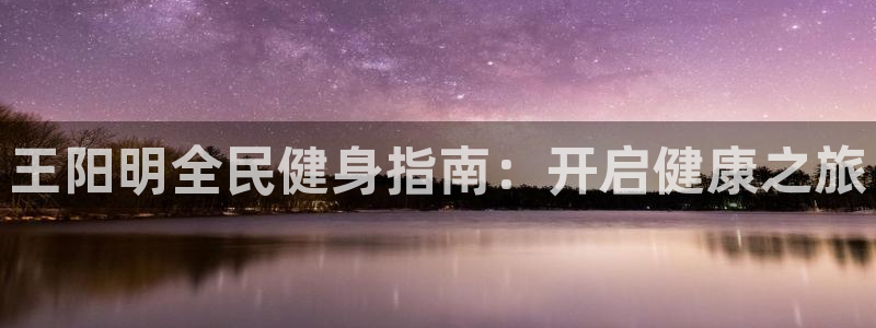 尊龙凯时 - 人生就是搏!提款怎么样：王阳明全民健身指南