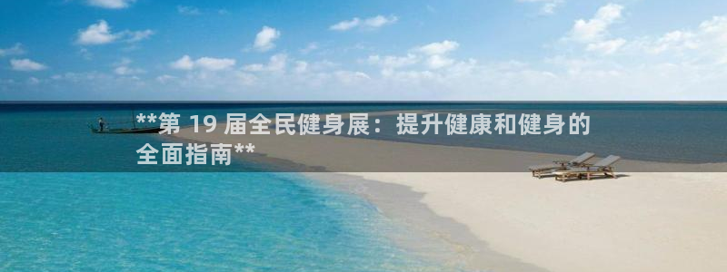尊龙多少岁：**第 19 届全民健身展：提升健康和健身的