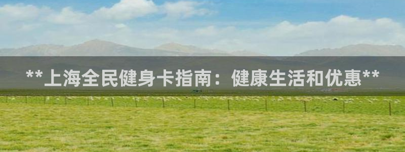 尊龙凯时logo：**上海全民健身卡指南：健康生活和优惠