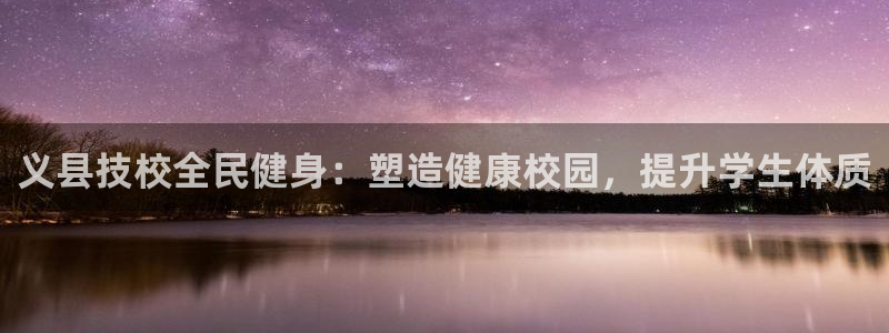 尊龙现在：义县技校全民健身：塑造健康校园，提升学生体质