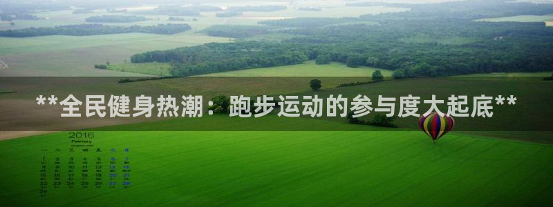 尊龙服饰品牌介绍：**全民健身热潮：跑步运动的参与度大起