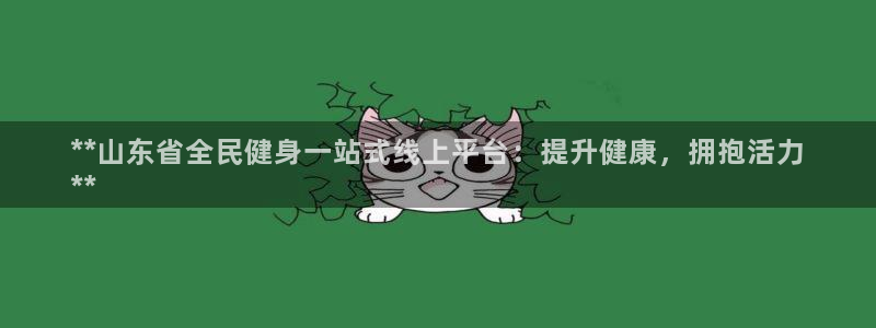 凯时登录平台去AG发财网：**山东省全民健身一站式线上平