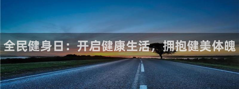 尊龙 ag：全民健身日：开启健康生活，拥抱健美体魄