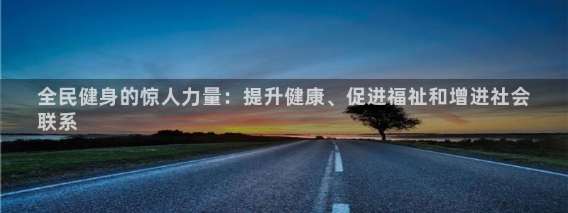 尊龙官方身高：全民健身的惊人力量：提升健康、促进福祉和增