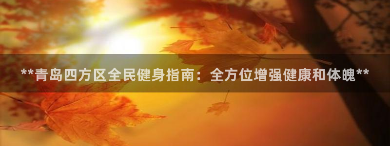 凯时首页地址：**青岛四方区全民健身指南：全方位增强健康