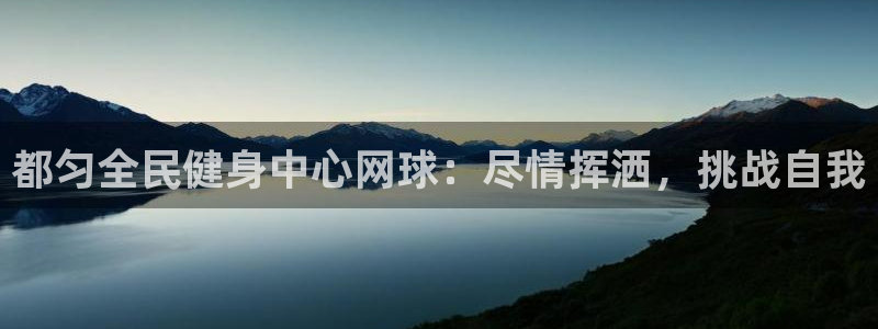 尊龙ag旗舰厅登陆：都匀全民健身中心网球：尽情挥洒，挑战