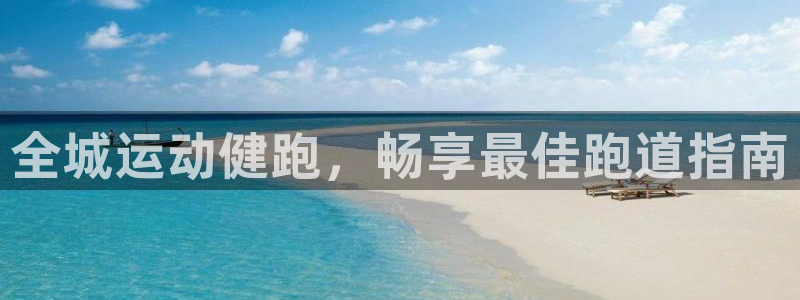 尊龙人生就是博旧版现金娱乐一下：全城运动健跑，畅享最佳跑
