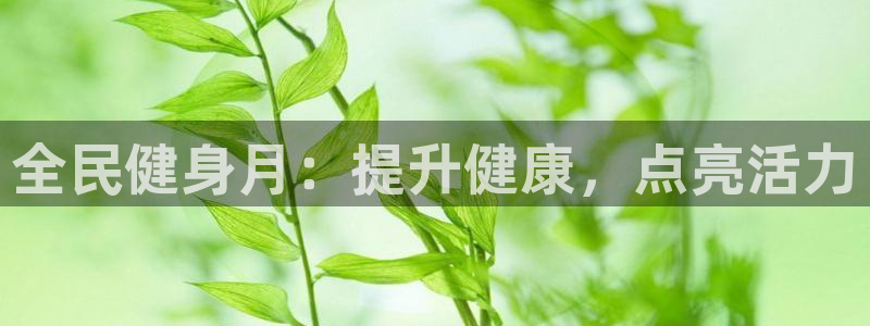 尊龙集团有限公司是国企吗：全民健身月：提升健康，点亮活力