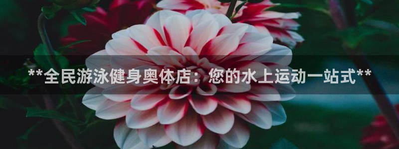 尊龙d88现金旧版本：**全民游泳健身奥体店：您的水上运