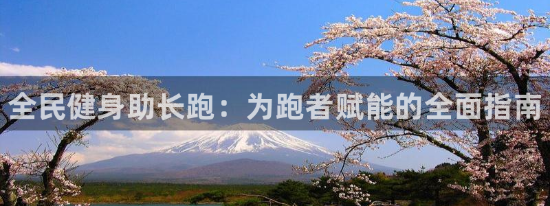 凯时kb88会员登录：全民健身助长跑：为跑者赋能的全面指